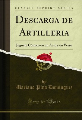 Descarga de Artilleria: Juguete Cómico en un Acto y en Verso (Classic Reprint)