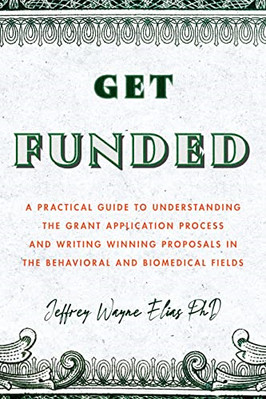 Get Funded: A Practical Guide to Understanding the Gran - Paperback NEW Elias, J