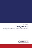 Imagine That Nostalgic 'Irish' Memories And Poems Second Edition Tom Heneghan