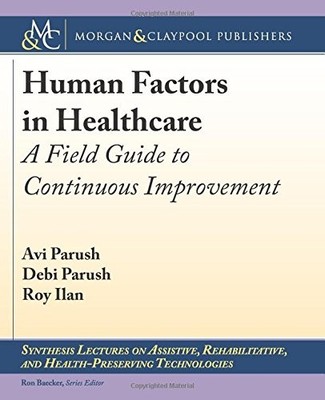 HUMAN FACTORS IN HEALTHCARE: A FIELD GUIDE TO CONTINUOUS By Avi Parush & Debi