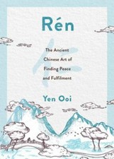 Rén: The Ancient Chinese Art of Finding Peace and Fulfilment by 