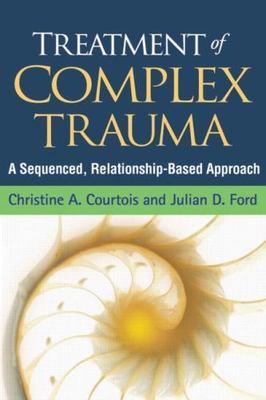 Treatment of Complex Trauma : A Sequenced, Relationship-Based Approach by...
