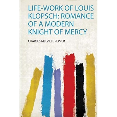 Life-Work of Louis Klopsch : Romance of a Modern Knight -  NEW Charles Melvill 2