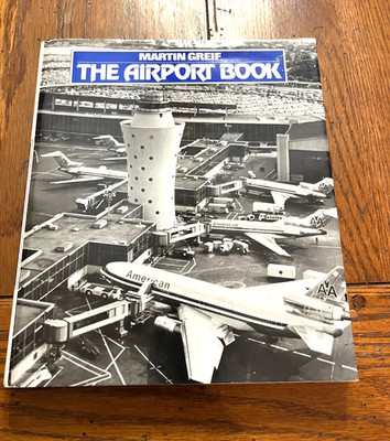THE AIRPORT BOOK: FROM LANDING FIELD TO MODERN TERMINAL By Martin Greif 1979