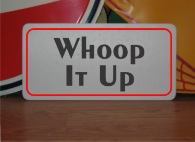 Whoop it Up Metal Sign