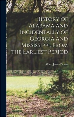 History of Alabama and Incidentally of Georgia and Mississippi, From the Earlies