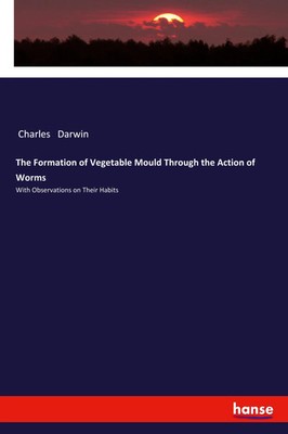 Charles Darwin | The Formation of Vegetable Mould Through the Action of Worms
