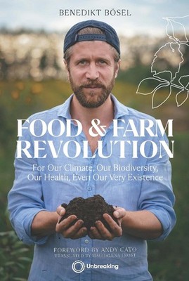 Food & Farm Revolution: For Our Climate, Our Biodiversity, Our Health, Even Our
