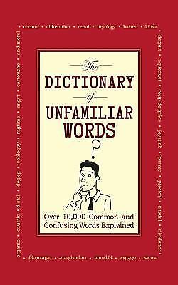 The Dictionary of Unfamiliar Words: Over 10,000 Common and Confusing Words...