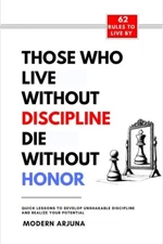 Those Who Live Without Discipline, Die Without Honor by Modern Arjuna PB