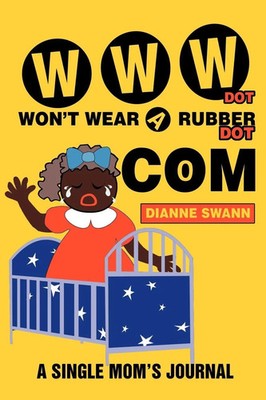 WWW Dot Won't Wear A Rubber Dot Com A Single Mom's Journal Dianne R. Swann Buch