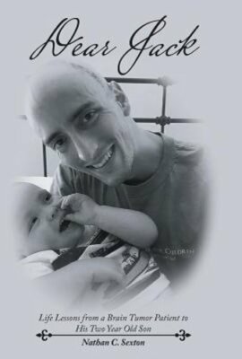 Dear Jack: Life Lessons from a Brain Tumor Patient to His Two Year Old Son: New