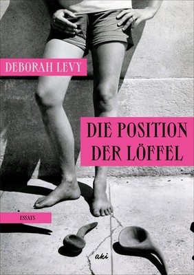 Die Position der Löffel Essays Deborah Levy Buch 160 S. Deutsch 2024 AKI Verlag