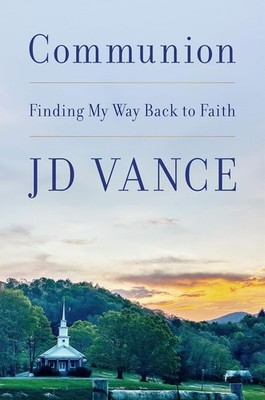 Communion: Finding My Way Back to Faith by JD Vance   Faith, Spiritual Journey