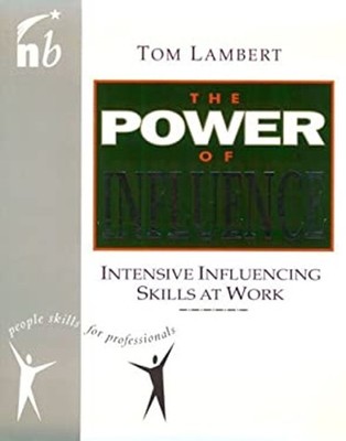 The Power of Influence : Intensive Influencing Skills at Work Tom