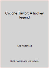 Cyclone Taylor: A hockey legend by Eric Whitehead