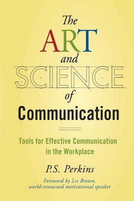 The Art and Science of Communication: Tools for Effective Communication in t...