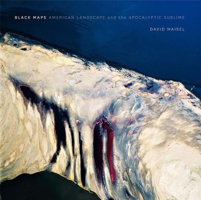David Maisel: Black Maps: American Landscape and the Apocalyptic Sublime by Davi