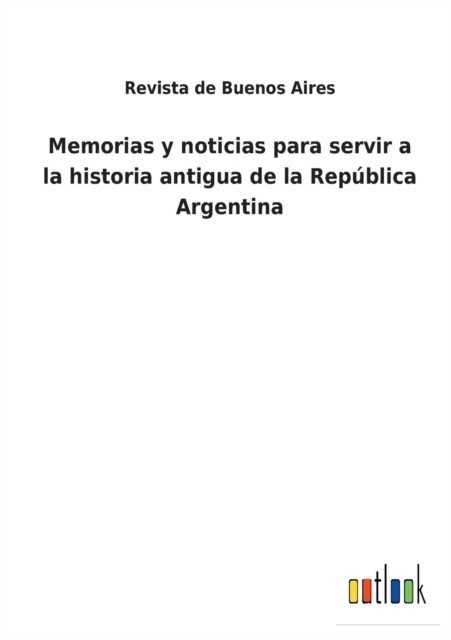 Memorias y noticias para servir a la by Revista de Buenos Aires PAPERBACK