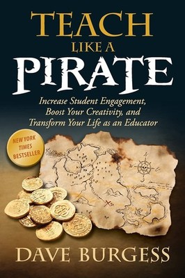 Teach Like a PIRATE: Increase Student Engagement, Boost Your Creativity, and...