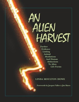 An Alien Harvest: Further Evidence Linking Animal Mutilations and Human... 