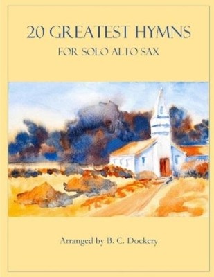 B C Dockery 20 Greatest Hymns for Solo Alto Sax (Paperback) 20 Greatest Hymns
