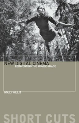 New Digital Cinema: Reinventing the Moving Image by Professor Willis, Holly: New