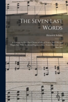 Schtz - Seven Last Words  A Cantata for Five-part Chorus of Mixed Voi - X555z