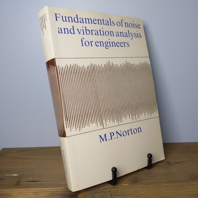 Fundamentals of Noise and Vibration Analysis for Engineers by Michael P. Norton