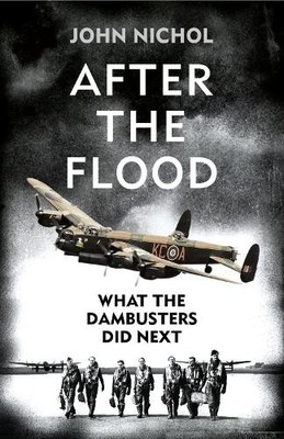 After the Flood: What the Dambusters Did Next by Nichol, John 0008100314