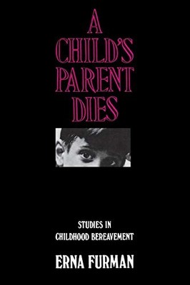 A Child's Parent Dies: Studies in Childhood Bereavement,Furman
