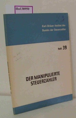 Der manipulierte Steuerzahler. Vom Mißbrauch der Besteuerung zu finanzfremden Zw