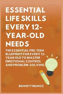 Essential Life Skills Every 12-Year Old Needs: The Essential Pre-Teen Blueprint