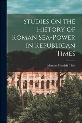 Studies on the History of Roman Sea-power in Republican Times (Paperback or Soft