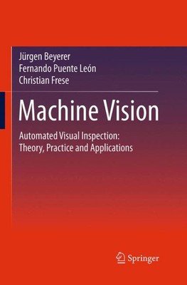 Machine Vision: Automatisierte Sichtprüfung: Theorie, Praxis und Anwendung...