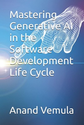 Mastering Generative AI in the Software Development Life Cycle by Anand Vemula P
