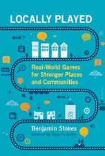 Locally Played: Real-World Games for Stronger Places and Communities, Stokes, Be