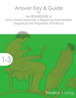 Answer Key & Guide for the Workbook of Koine Greek Grammar: A Beginning-Intermed