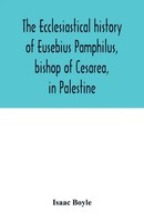 Isaac Boyle | The Ecclesiastical History Of Eusebius Pamphilus, Bishop Of...