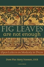 Fig Leaves Are Not Enough: Open Letters on Modesty in Dress by Pius Mary Noonan