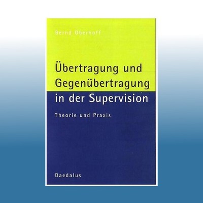 Übertragung und Gegenübertragung in der Supervision | Bernd Oberhoff