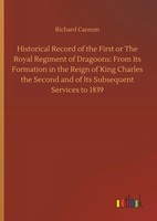 Richard Cannon | Historical Record Of The First Or The Royal Regiment Of...