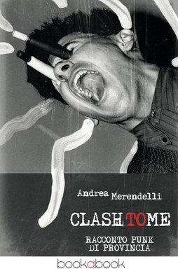 Clash to me. Provinzpunk Geschichte - Merendelli Andrea