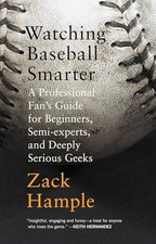 Watching Baseball Smarter: A Profession..., Zack Hample