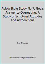 Aglow Bible Study No.7, God's Answer to Overeating, A Study of Scriptural...