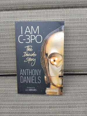 I Am C-3PO - the Inside Story : Foreword by J. J. Abrams by Anthony Daniels...