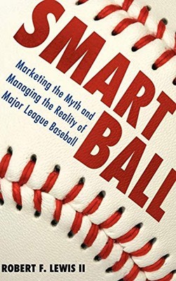 Smart Ball: Marketing the Myth and Managing the Reality of Major League Basebal