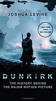 Dunkirk : The History Behind the Major Motion Picture Joshua Levi