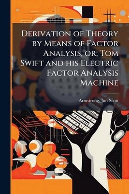 Derivation of Theory by Means of Factor Analysis, or; Tom Swift and his Electric