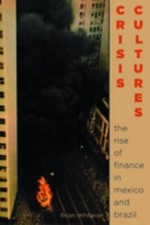 Crisis Cultures: The Rise of Finance in Mexico and Brazil by Whitener, Brian S.